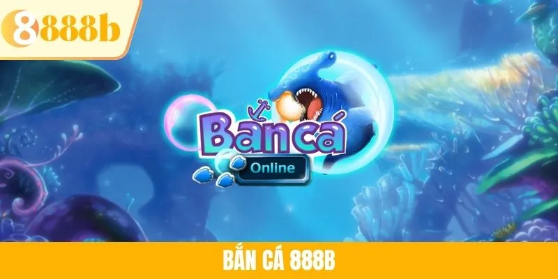 Bắn Cá 888B - Hành Trình Giải Trí Đổi Thưởng Không Thể Bỏ Lỡ