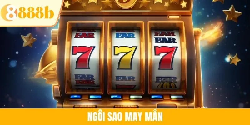 Ngôi Sao May Mắn - Game Slot Gây Bão Với Jackpot Cực Khủng