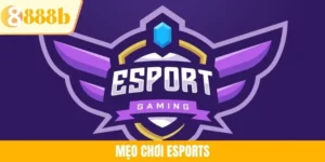 Mẹo Chơi Esports Giúp Bạn Đổi Đời Nhanh Chóng Tại 888B