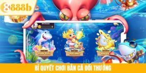 Bí Quyết Chơi Bắn Cá Đổi Thưởng 888B Giúp Săn Tiền Cực Dễ