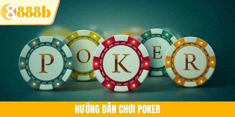 Hướng Dẫn Chơi Poker Từ A Đến Z Cho Người Mới Bắt Đầu