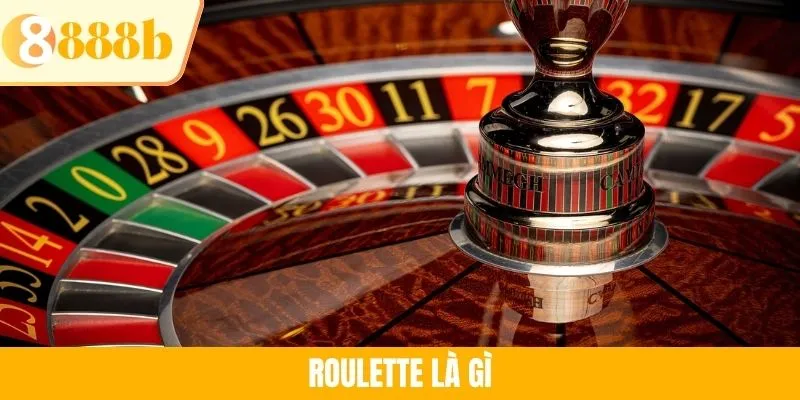 Roulette Là Gì? Siêu Phẩm Giải Trí Mê Hoặc Mọi Tay Cược 888B