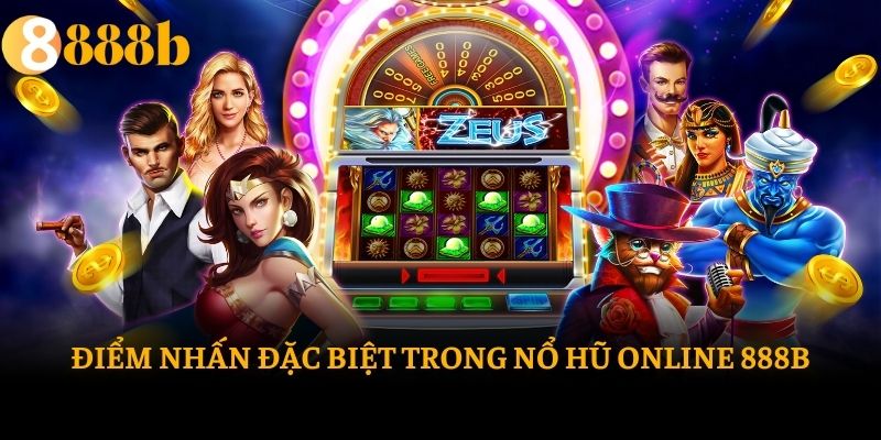 Điểm nhấn đặc biệt trong nổ hũ online 888b
