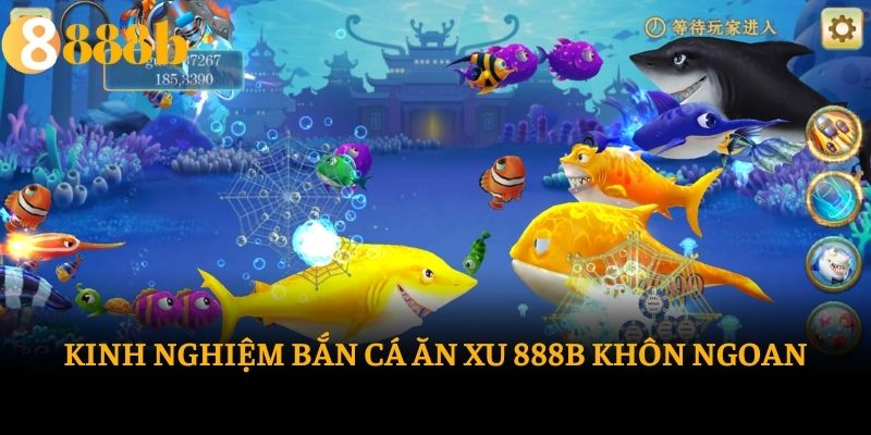 Kinh nghiệm bắn cá ăn xu 888b khôn ngoan