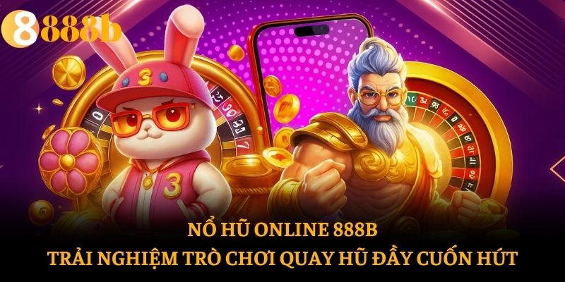 Nổ Hũ Online 888b: Trải Nghiệm Trò Chơi Quay Hũ Đầy Cuốn Hút