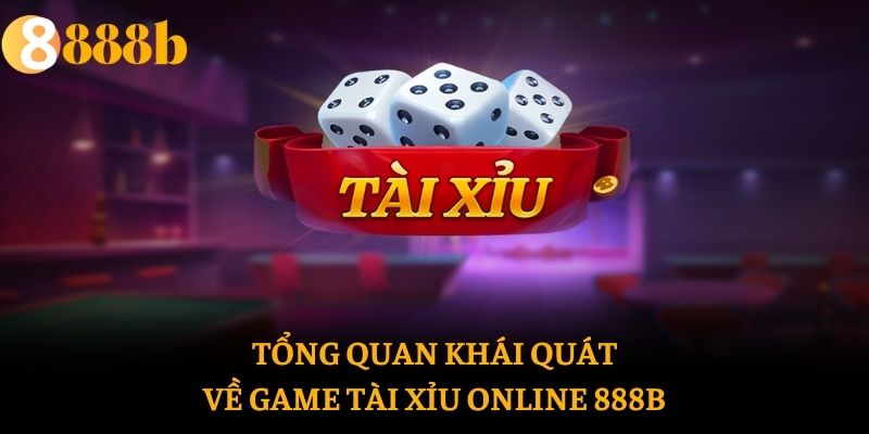 Tổng quan khái quát về game tài xỉu online 888b
