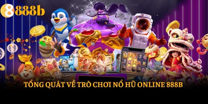 Tổng quát về trò chơi nổ hũ online 888b 