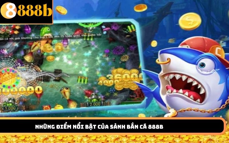Những điểm nổi bật của sảnh bắn cá 888B